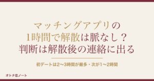 マッチングアプリの1時間で解散は脈なし？30分や解散の仕方も